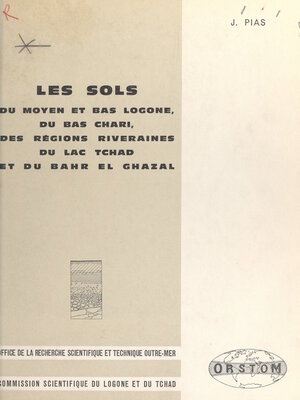 cover image of Les sols du moyen et bas Logone, du bas Chari, des régions riveraines du lac Tchad et du Bahr el Ghazal